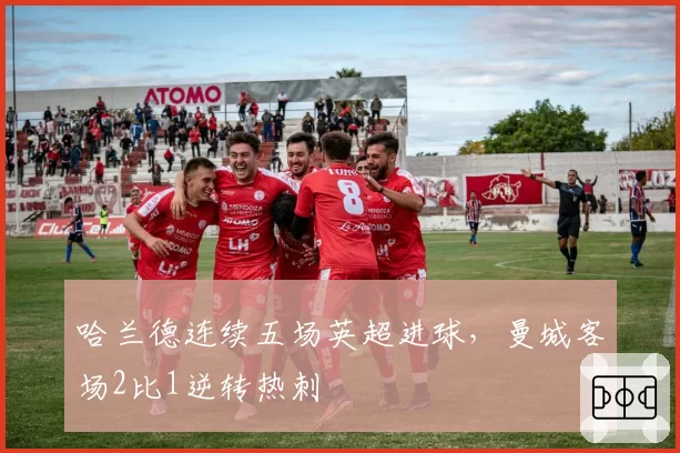 哈兰德连续五场英超进球，曼城客场2比1逆转热刺