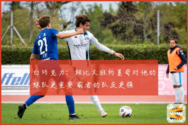 白巧克力:相比文班约基奇对他的球队更重要 前者的队友更强